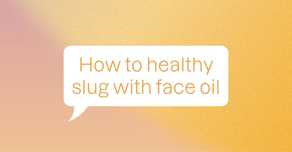 How to Healthy Slug with Face Oil