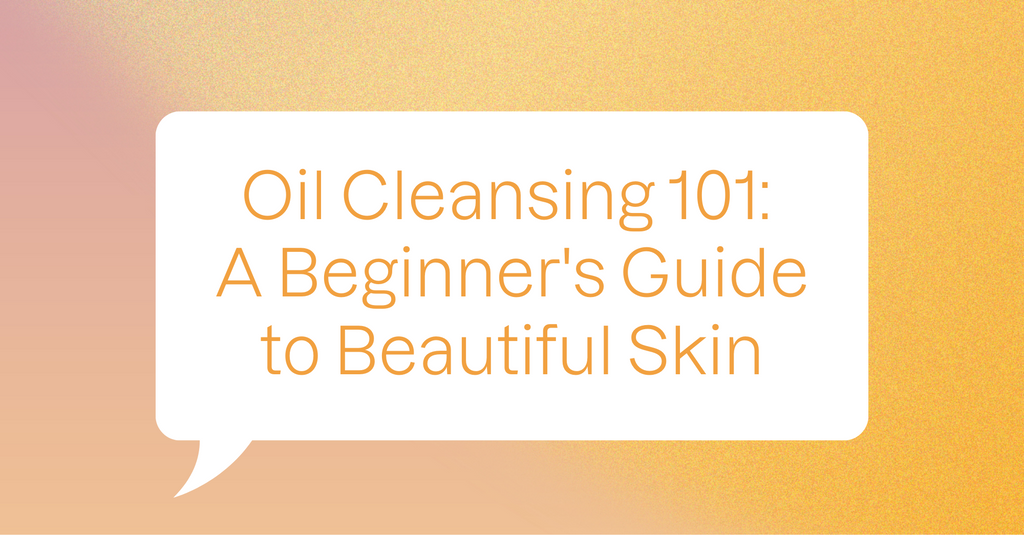 Oil Cleansing 101: A Beginner's Guide to Beautiful Skin